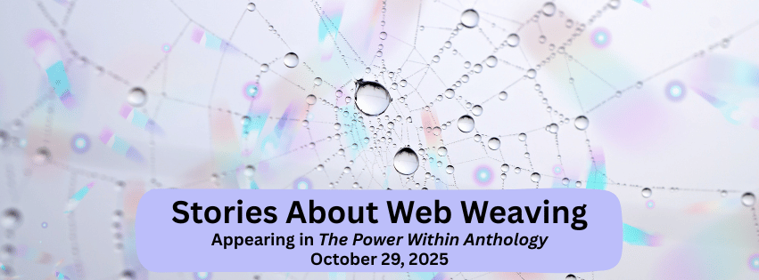 a spider web with droplets on it creating rainbows with "Stories About Web Weaving" Appearing in The Power Within Anthology October 29, 2025"